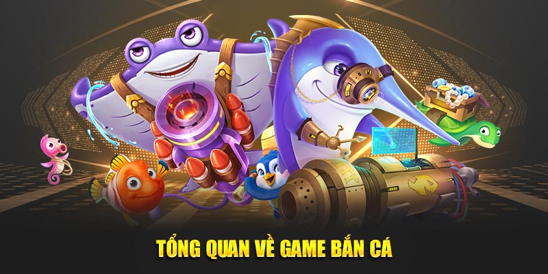 Tong-quan-ve-Game-Ban-Ca