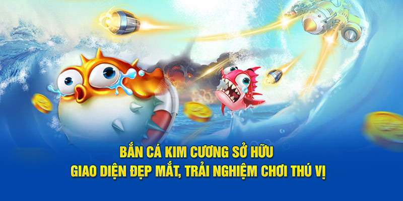 Bắn cá kim cương sở hữu giao diện đẹp mắt, thú vị