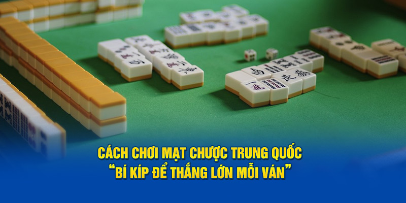 cach-choi-mat-chuoc-trung-quoc-“bi-kip-de-thang-lon-moi-van”