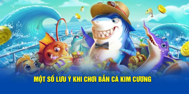 Một số lưu ý khi chơi bắn cá kim cương