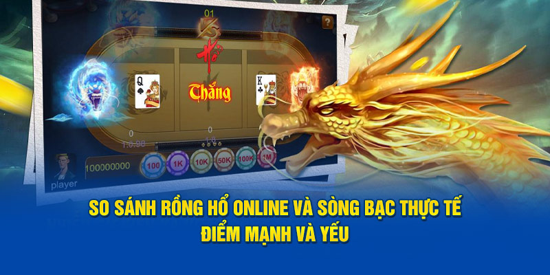 so-sanh-rong-ho-online-va-song-bac-thuc-te-diem-manh-va-yeu