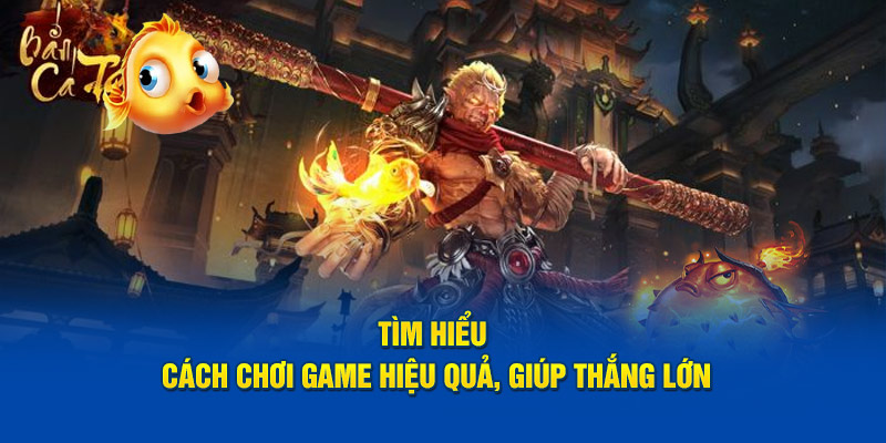 Tìm hiểu cách chơi game hiệu quả, giúp thắng lớn