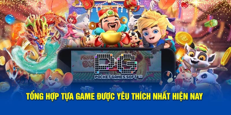 tong-hop-tua-game-duoc-yeu-thich-nhat-hien-nay